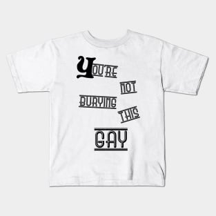 You are not burying this gay Kids T-Shirt